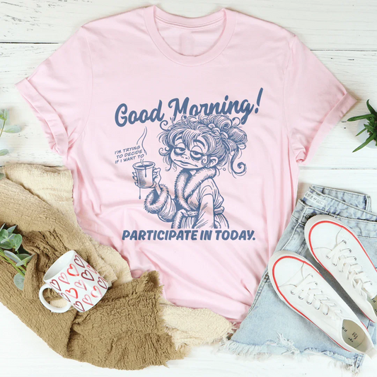 Good Morning I'm Trying To Decide If I Want To Participate In Today Tee
