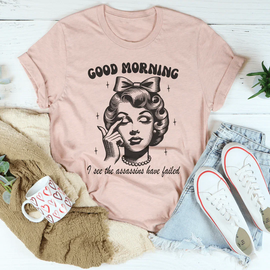 Good Morning I See The Assassins Have Failed Tee