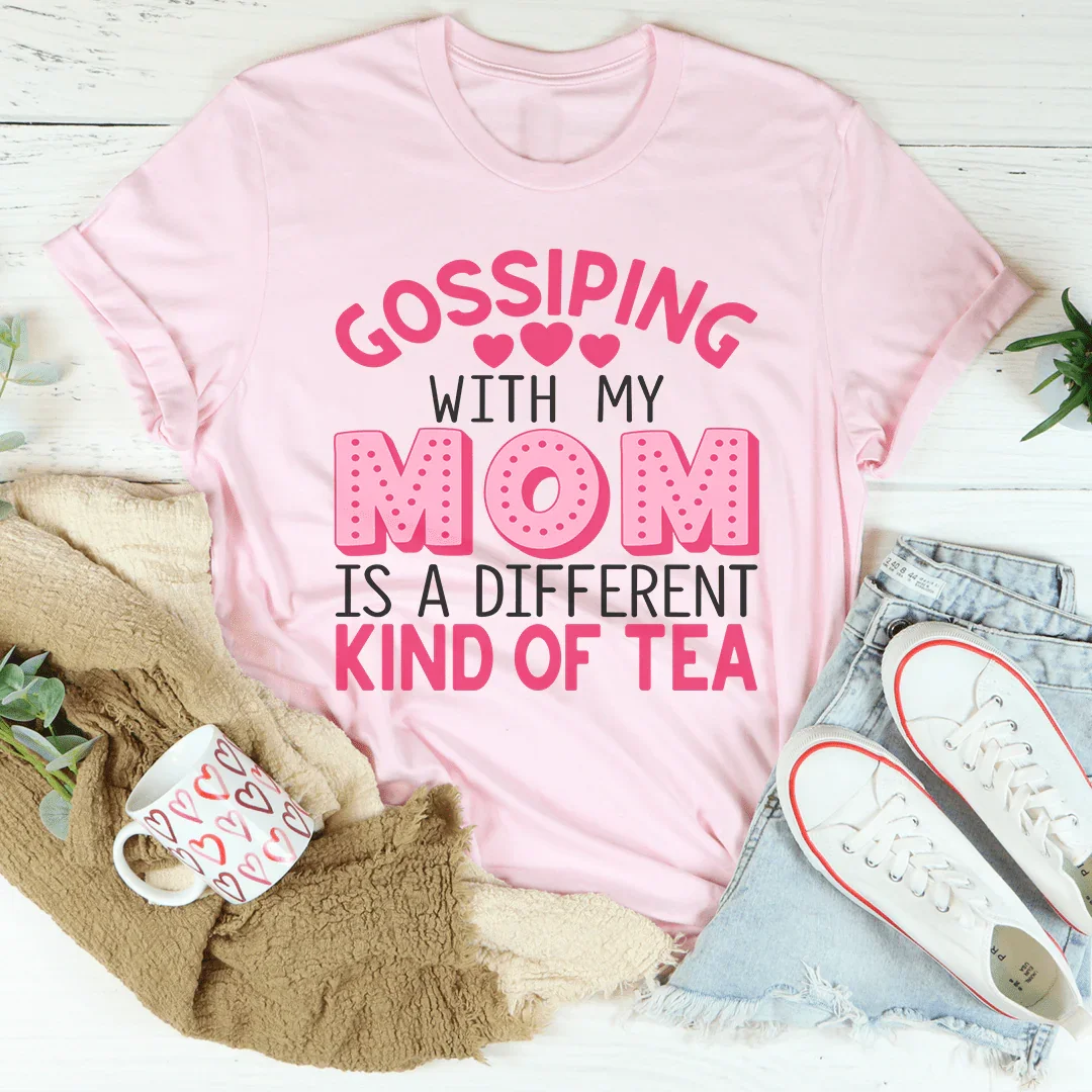 Gossiping With My Mom Is A Different Kind Of Tea Tee