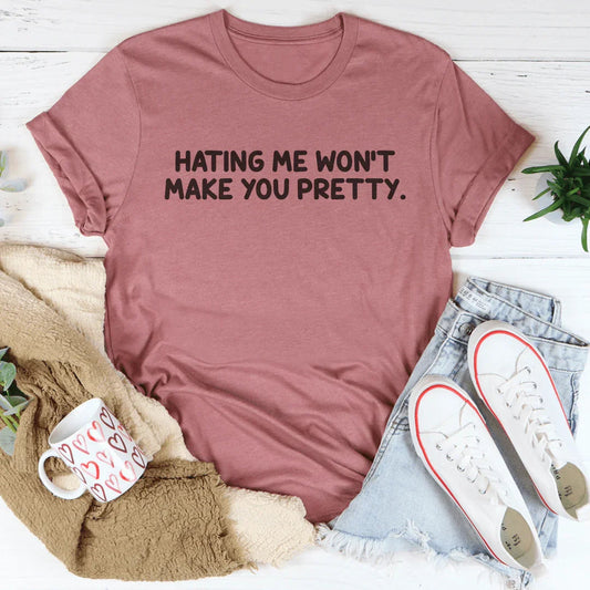 Hating Me Won't Make You Pretty Tee