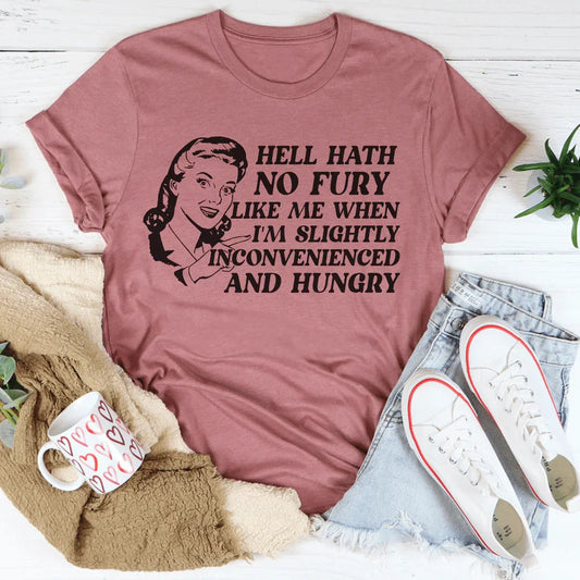 Hell Hath No Fury Like Me When I'm Slightly Inconvenience And Hungry Tee