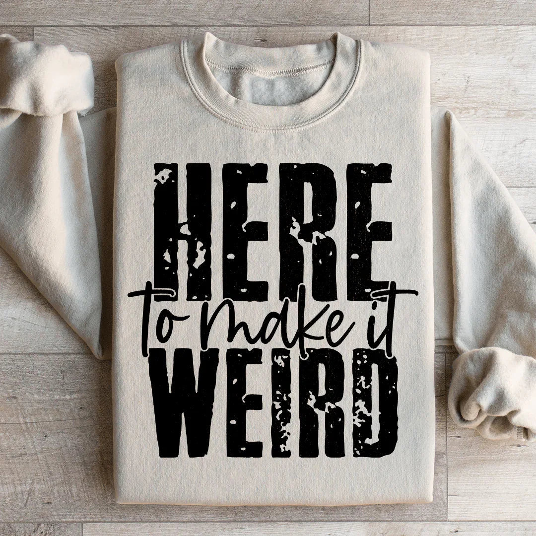 Here To Make It Weird Sweatshirt
