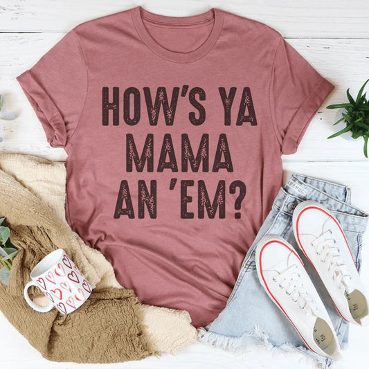 How's Ya Mama An 'Em Tee