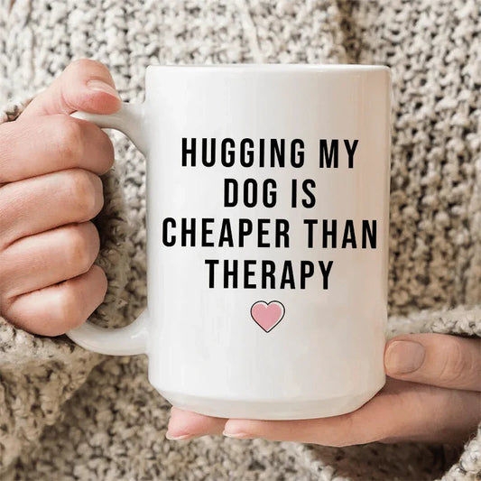 Hugging My Dog Is Cheaper Than Therapy Ceramic Mug 15 oz