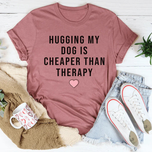 Hugging My Dog Is Cheaper Than Therapy Tee