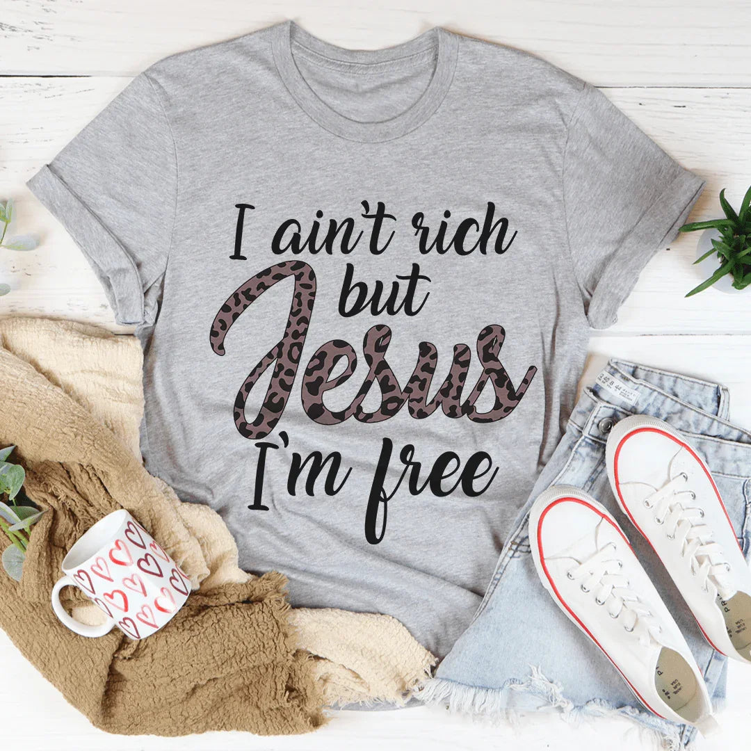 I Ain't Rich But Jesus I'm Free Tee