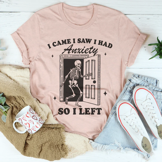 I Came I Saw I Had Anxiety So I Left Tee