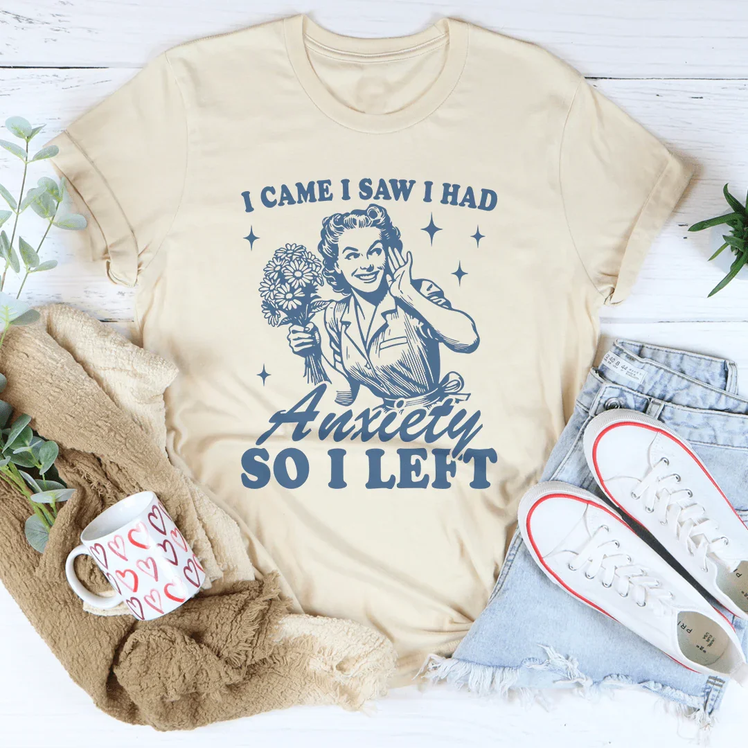 I Came I Saw I Had Anxiety So I Left Tee
