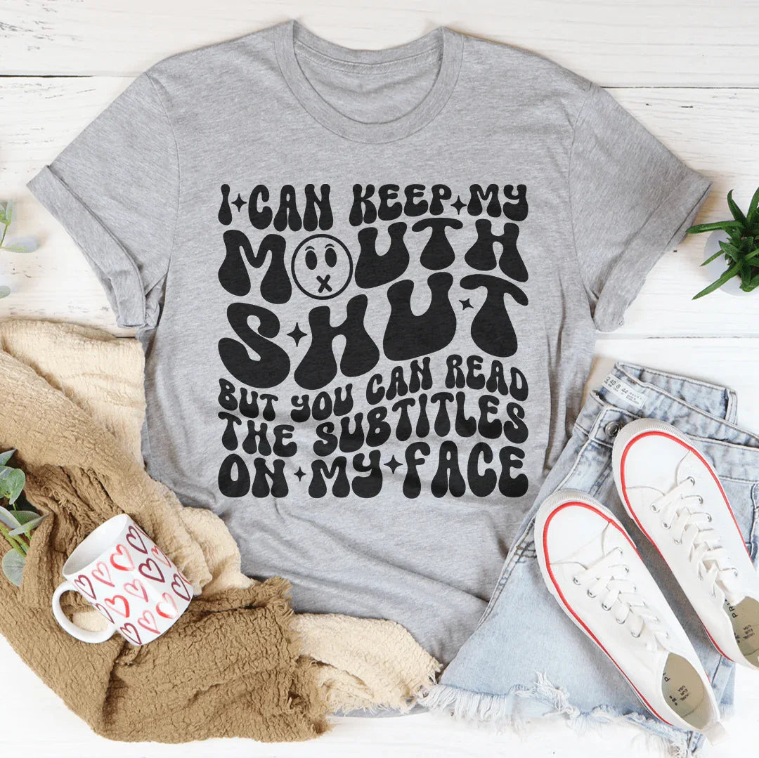 I Can Keep My Mouth S* But You Can Read The Subtitles On My Face Tee