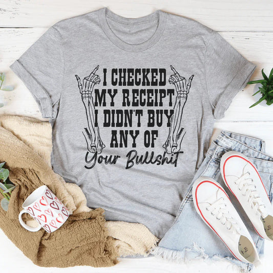 I Checked My Receipt I Didn’t Buy Any Of Your BS Tee