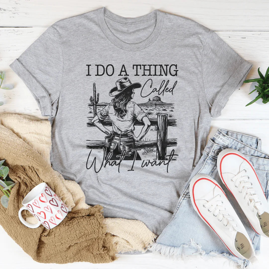 I Do A Thing Called What I Want Tee