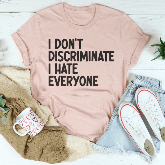 I Don't Discriminate I Hate Everyone Tee