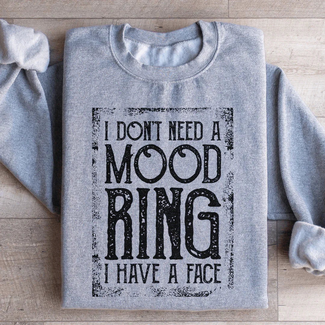 I Don't Need A Mood Ring I Have A Face Sweatshirt