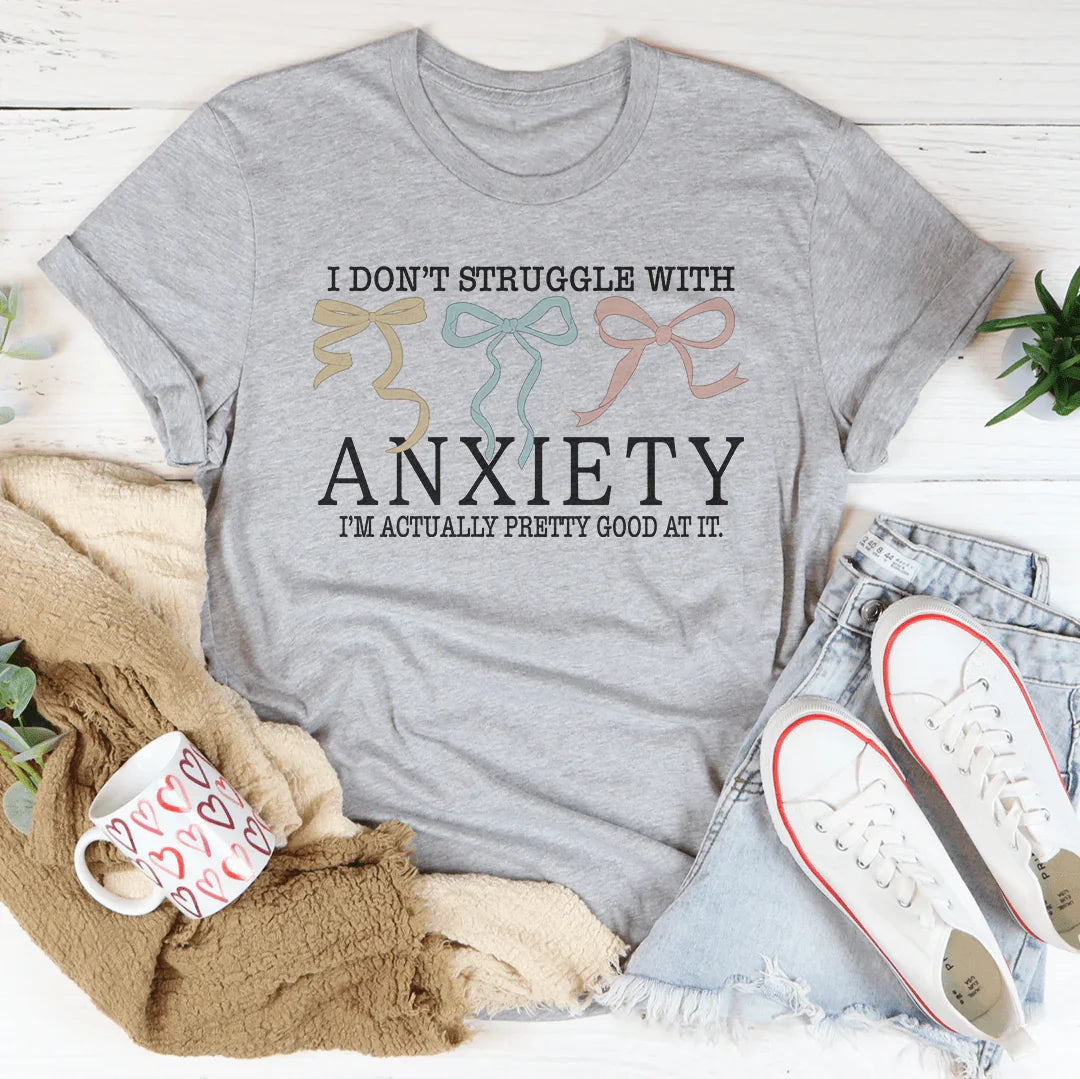 I Don't Struggle With Anxiety Tee