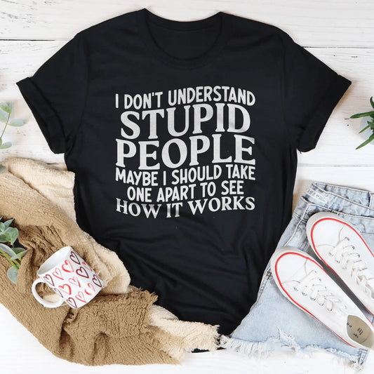 I Don't Understand Stupid People Tee