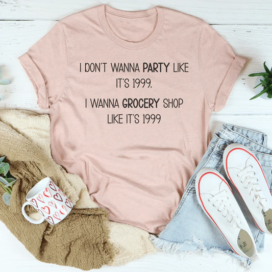 I Don't Wanna Party like It's 1999 Tee