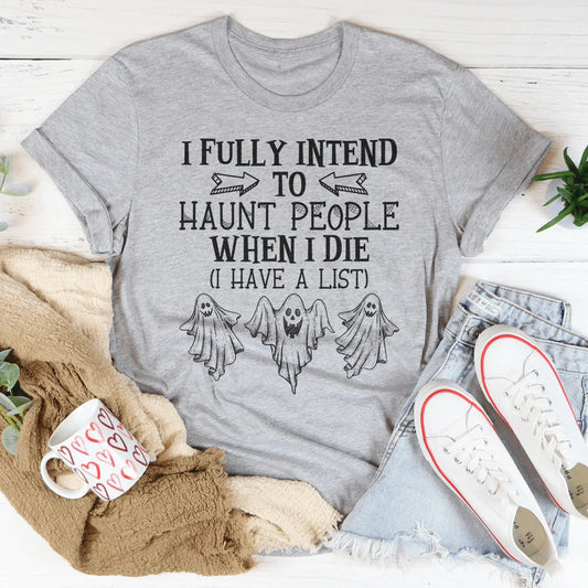 I Fully Intend To Haunt People When I Die Tee