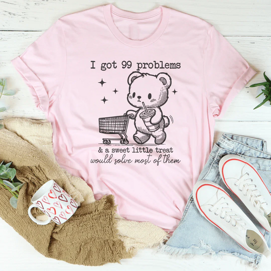 I Got 99 Problems and A Sweet Little Treat Would Solve Most of Them Tee