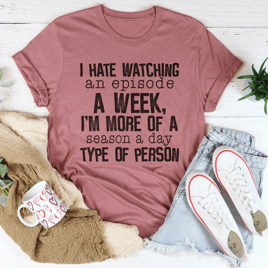I Hate Watching An Episode A Week Tee