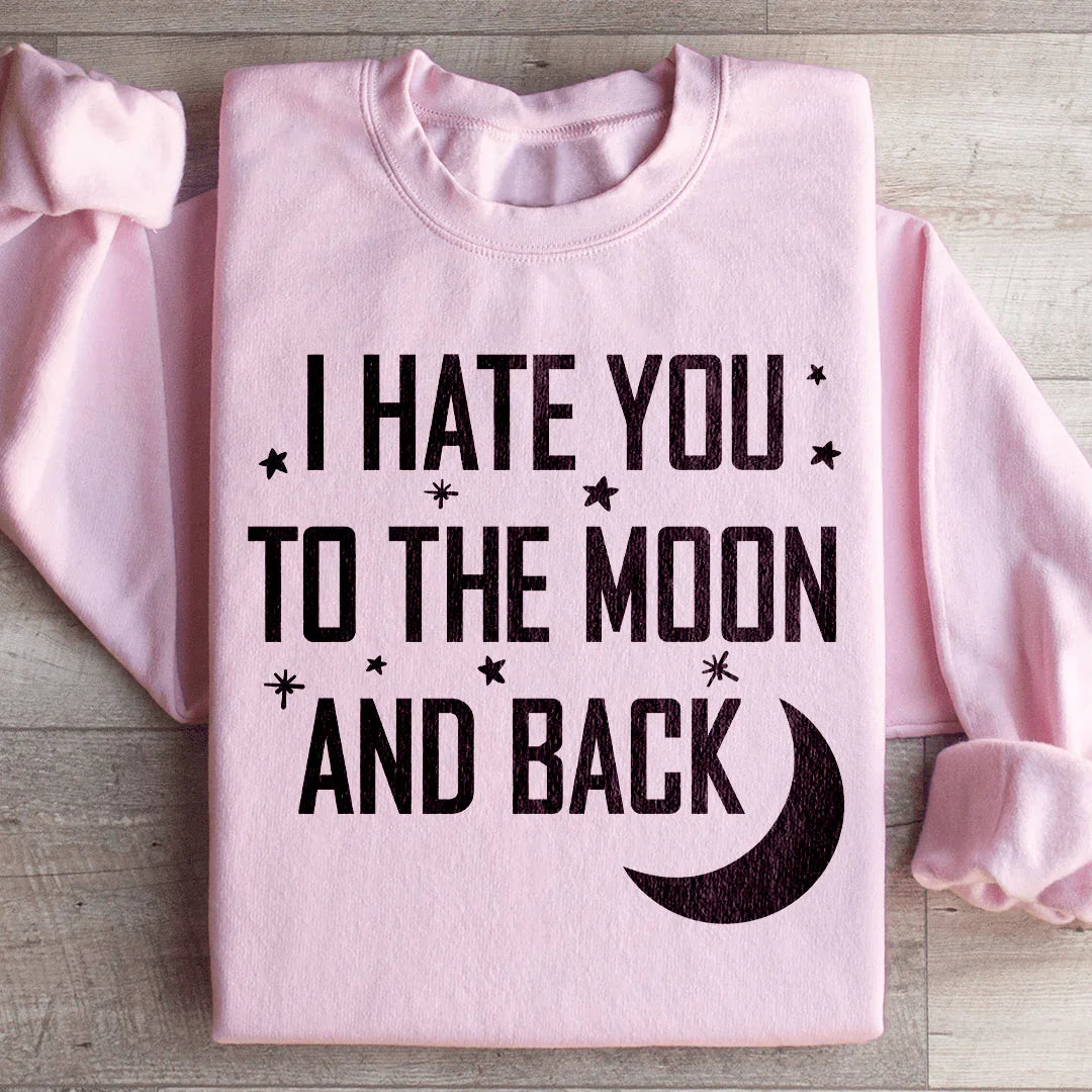 I Hate You To The Moon And Back Sweatshirt