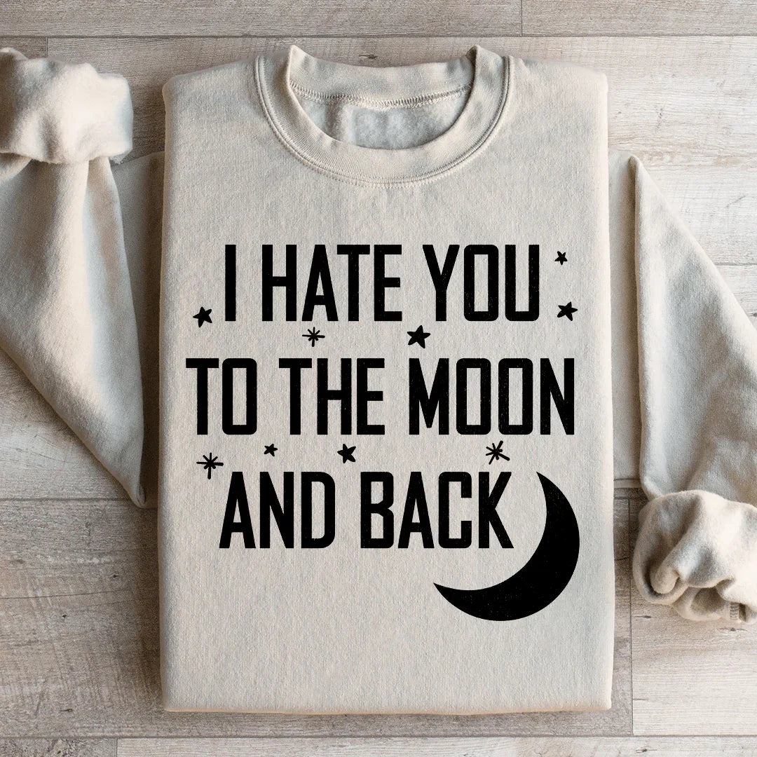 I Hate You To The Moon And Back Sweatshirt