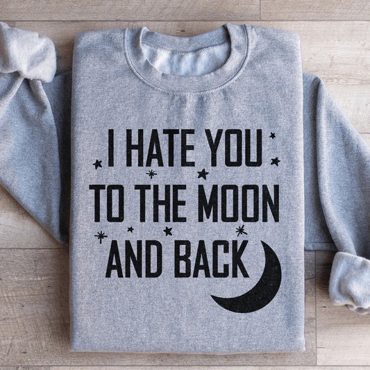 I Hate You To The Moon And Back Sweatshirt