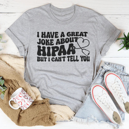 I Have A Great Joke About Hipaa But I Can't Tell You Tee
