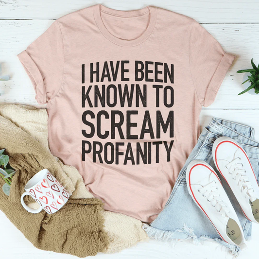 I Have Been Known To Scream Profanity Tee