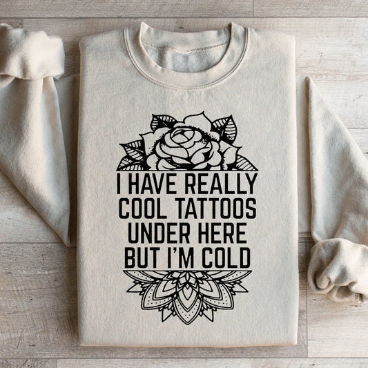 I Have Really Cool Tattoos Under Here Sweatshirt