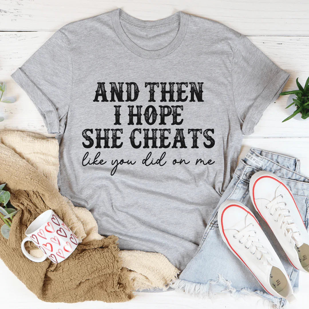 I Hope She Cheats Tee