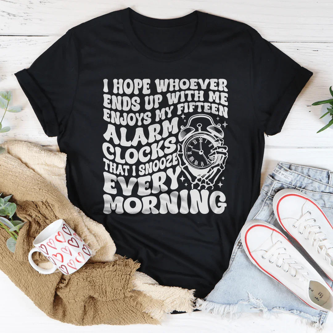 I Hope Whoever Ends Up With Me Enjoys My Fifteen Alarm Clocks Tee