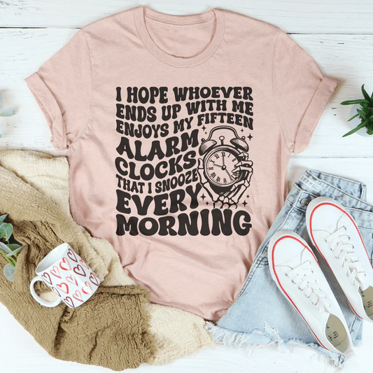 I Hope Whoever Ends Up With Me Enjoys My Fifteen Alarm Clocks Tee