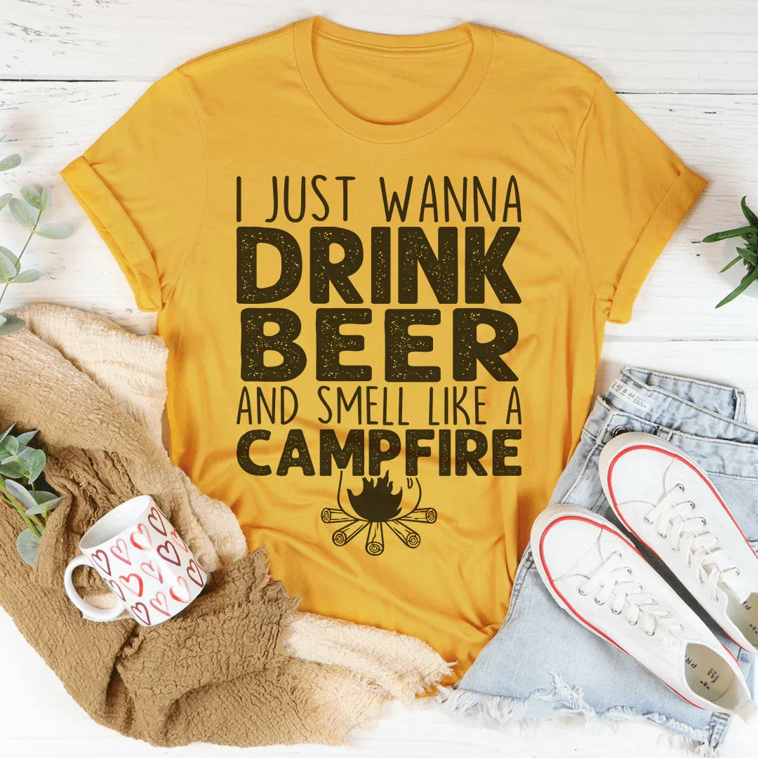 I Just Wanna Drink Beer And Smell Like A Campfire Tee