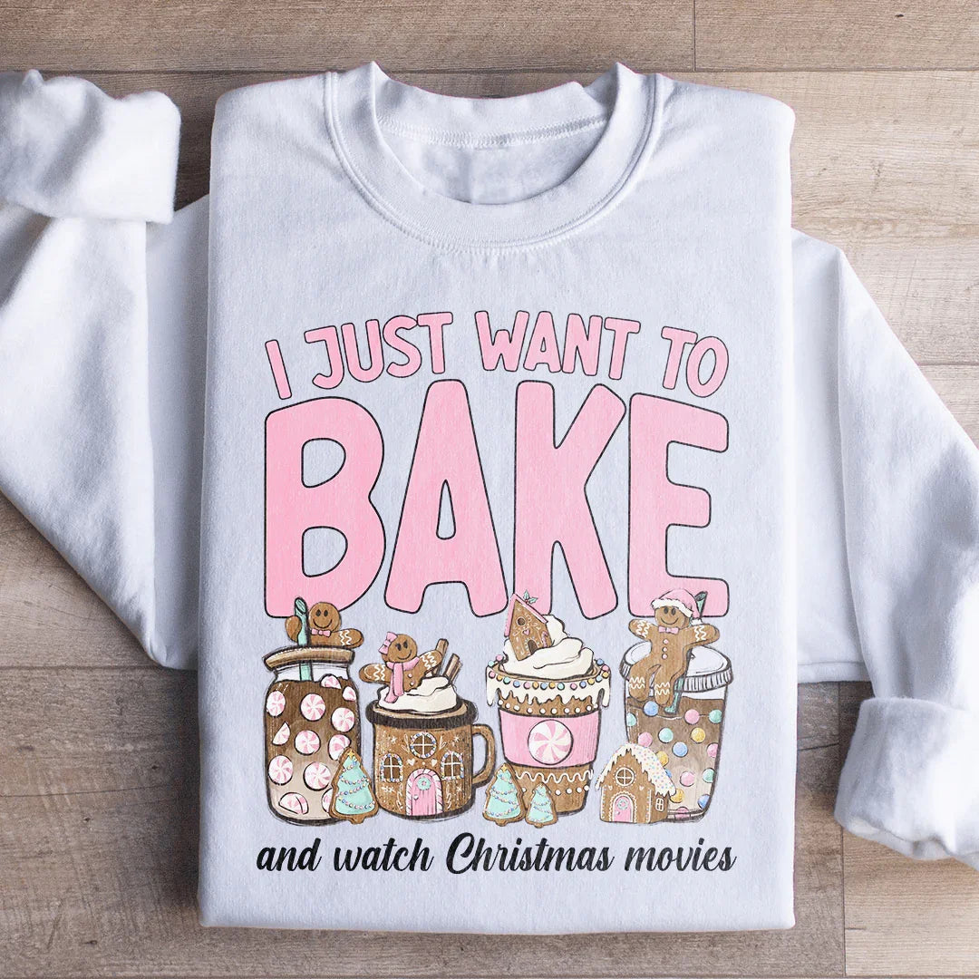 I Just Want To Bake And Watch Christmas Movies Sweatshirt