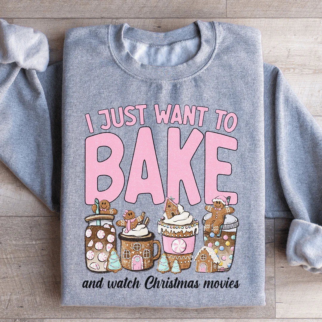 I Just Want To Bake And Watch Christmas Movies Sweatshirt
