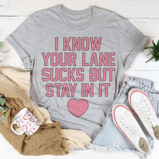 I Know Your Lane Sucks But Stay In It Tee