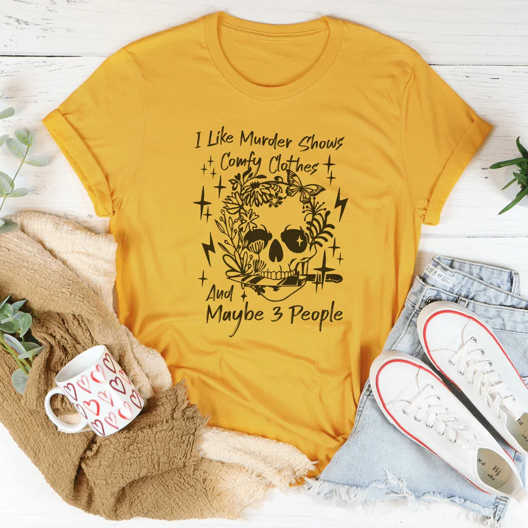 I Like Murder Shows Comfy Clothes And Maybe 3 People Tee