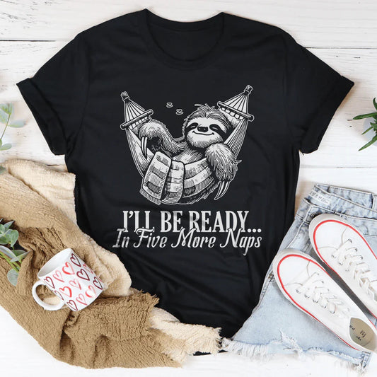 I’ll Be Ready In Five More Naps Tee
