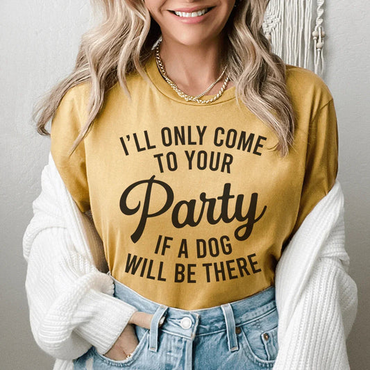 I'll Only Come To Your Party If A Dog Is There Tee
