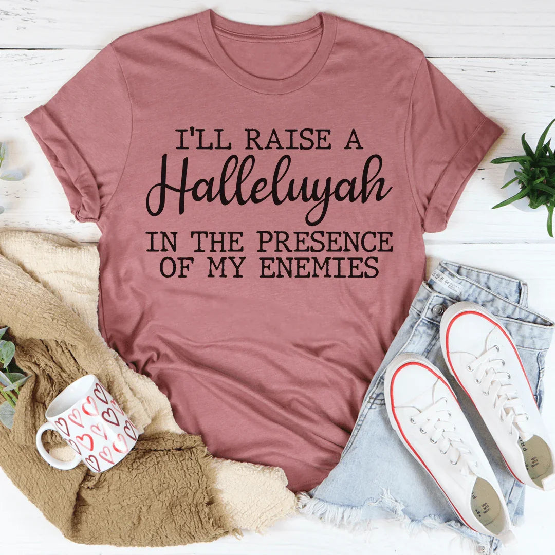 I'll Raise A Halleluyah In The Presence Of My Enemies Tee