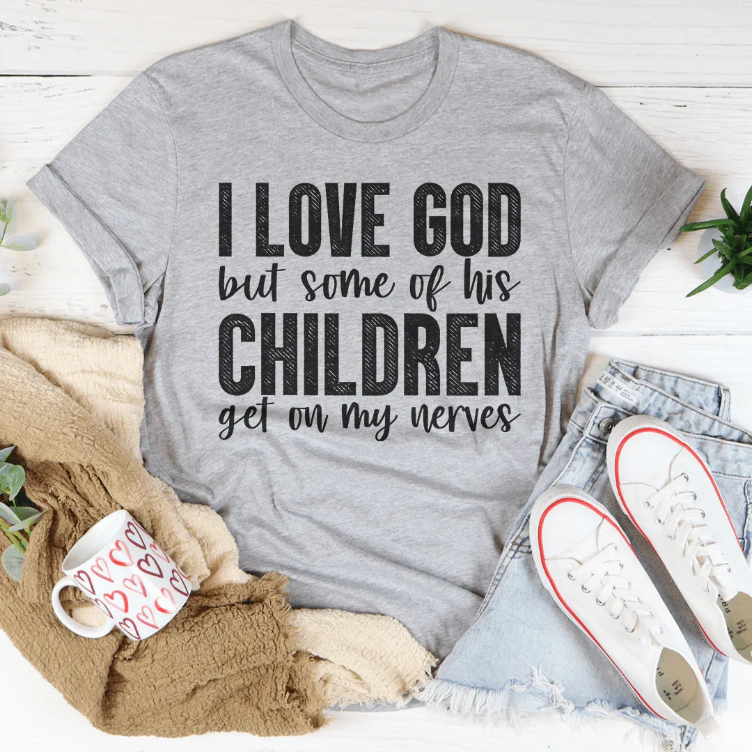 I Love God But Some Of His Children Tee