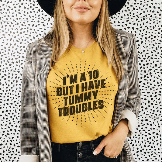 I'm A 10 But I Have Tummy Troubles Tee