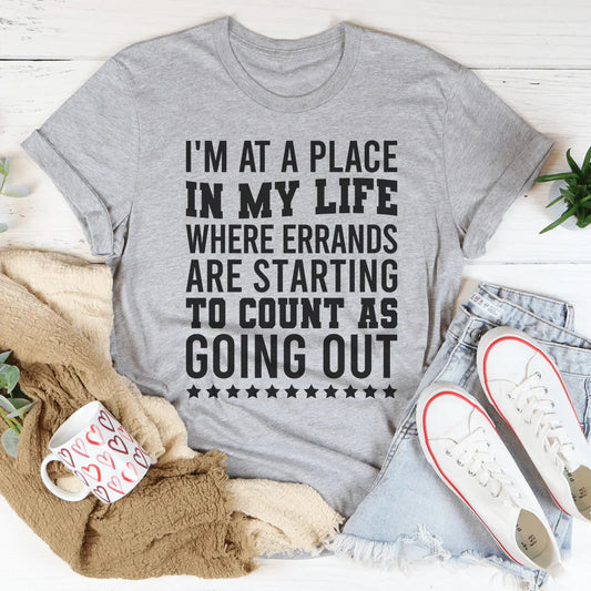I'm At A Place In My Life Where Errands Are Starting To Count As Going Out Tee