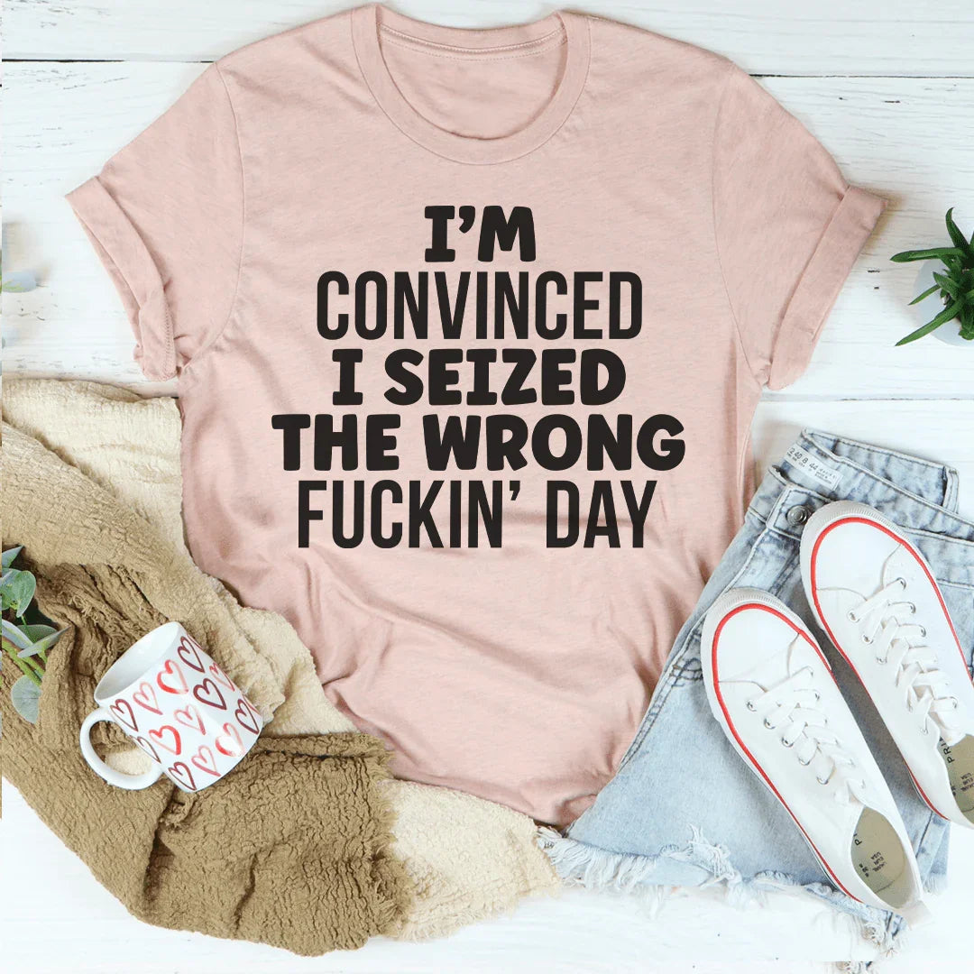 I'm Convinced I Seized The Wrong Day