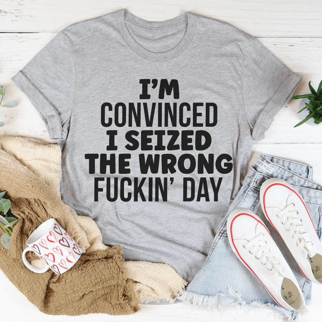 I'm Convinced I Seized The Wrong Day