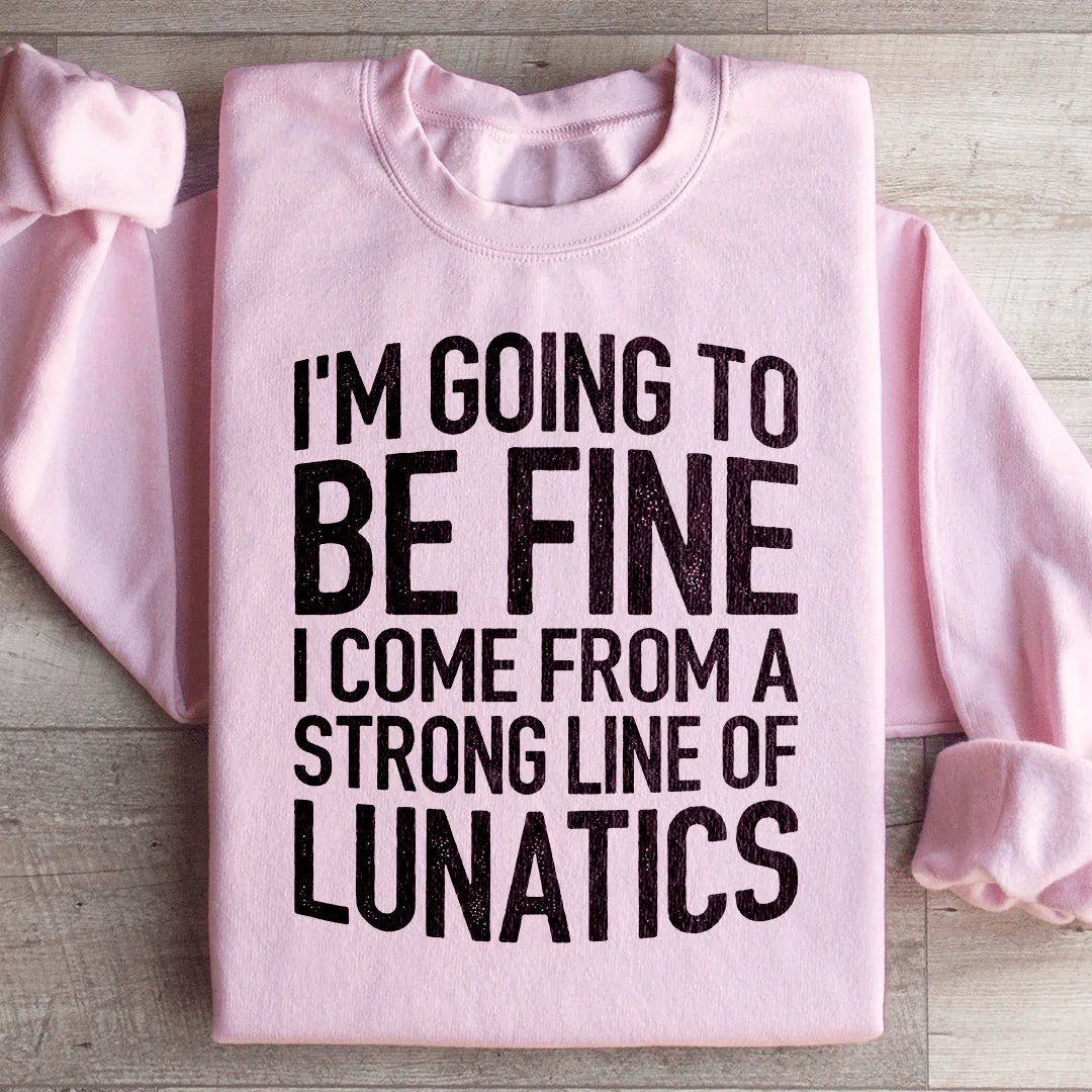 I'm Going To Be Fine I Come From A Strong Line Sweatshirt