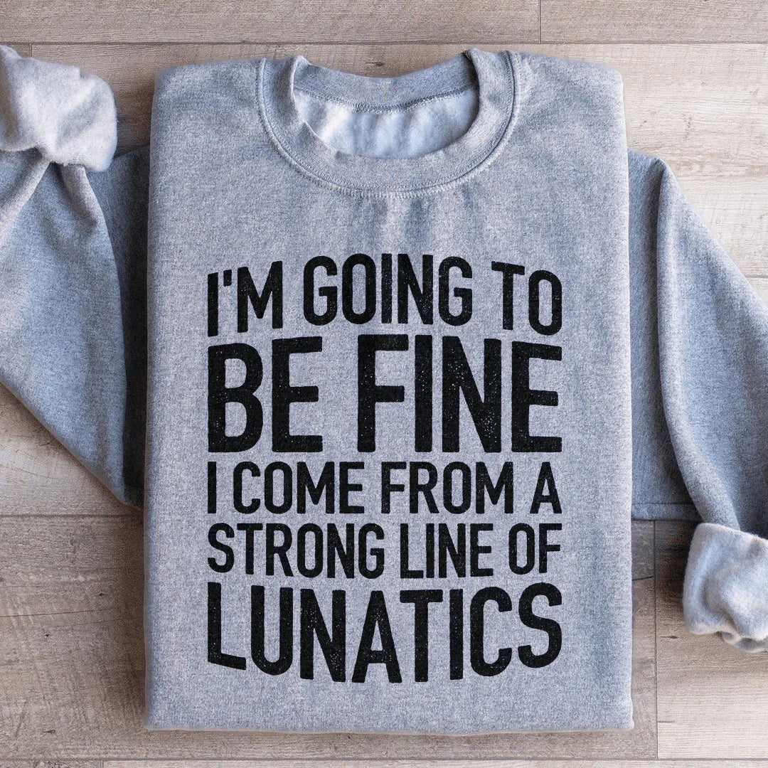 I'm Going To Be Fine I Come From A Strong Line Sweatshirt