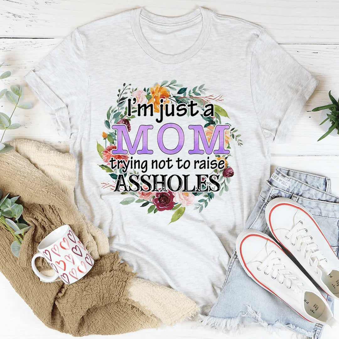 I'm Just A Mom Trying Not To Raise A--holes Tee