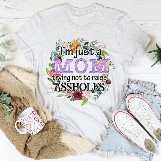 I'm Just A Mom Trying Not To Raise A--holes Tee