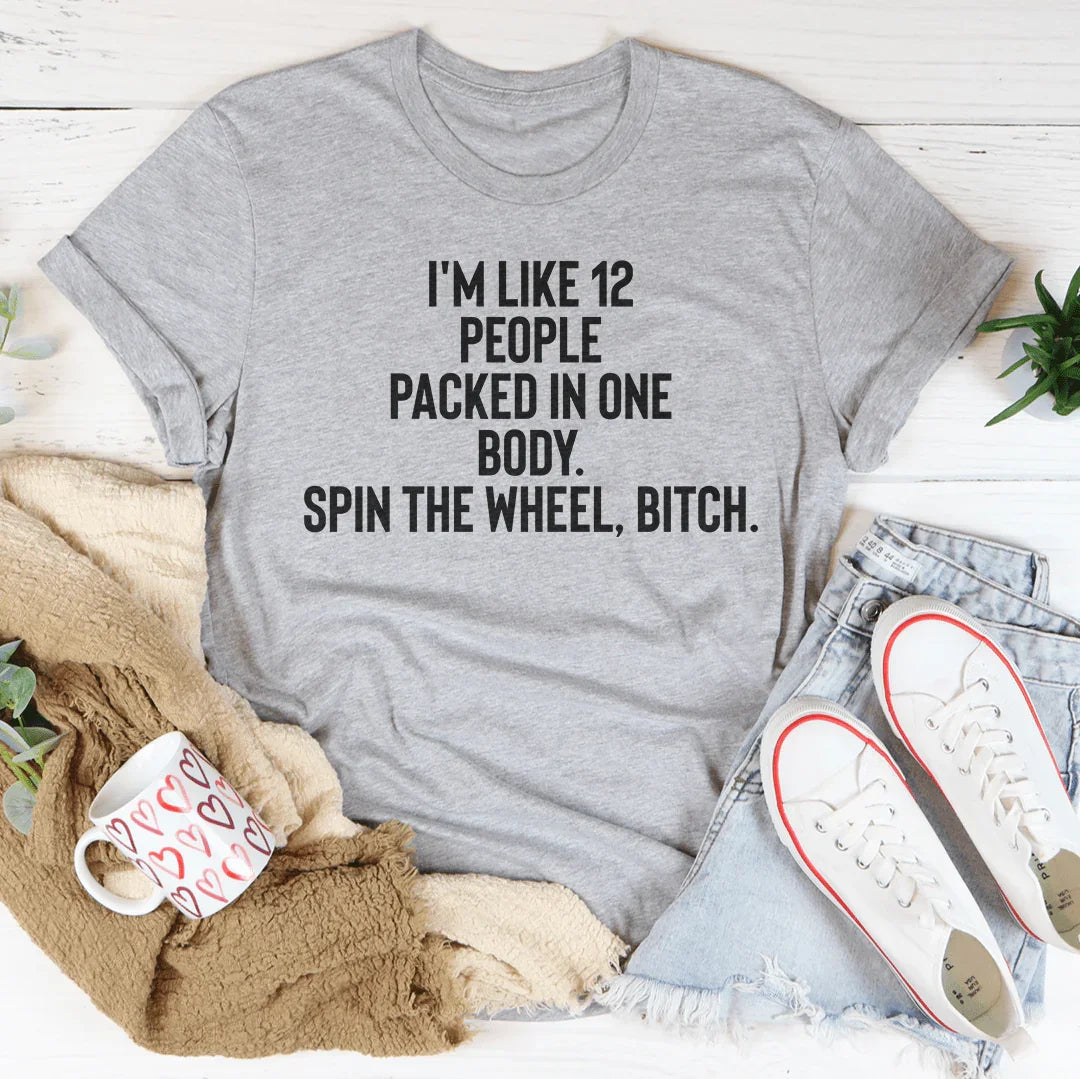 I'm Like 12 People Packed Into One Body Tee
